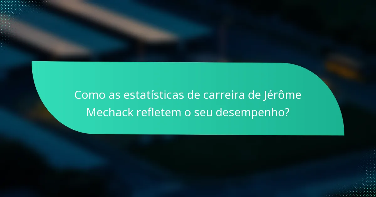 Como as estatísticas de carreira de Jérôme Mechack refletem o seu desempenho?