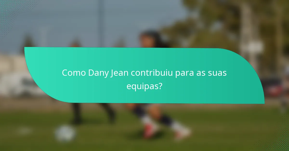 Como Dany Jean contribuiu para as suas equipas?