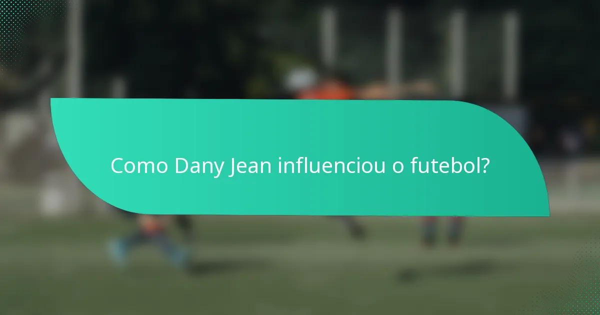 Como Dany Jean influenciou o futebol?