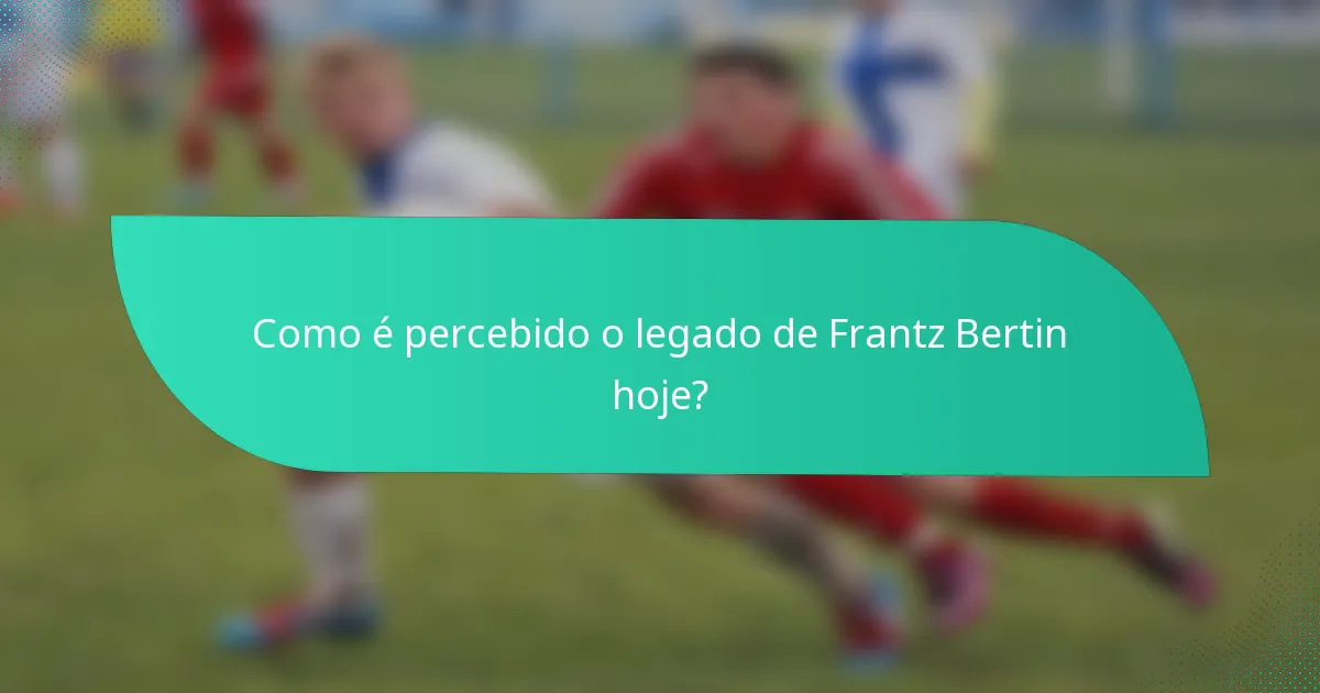 Como é percebido o legado de Frantz Bertin hoje?