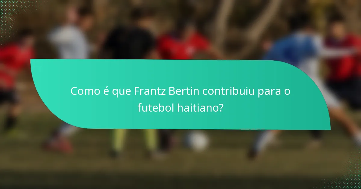 Como é que Frantz Bertin contribuiu para o futebol haitiano?