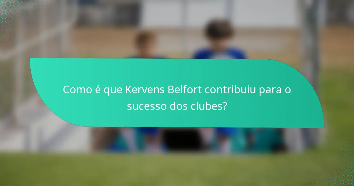 Como é que Kervens Belfort contribuiu para o sucesso dos clubes?