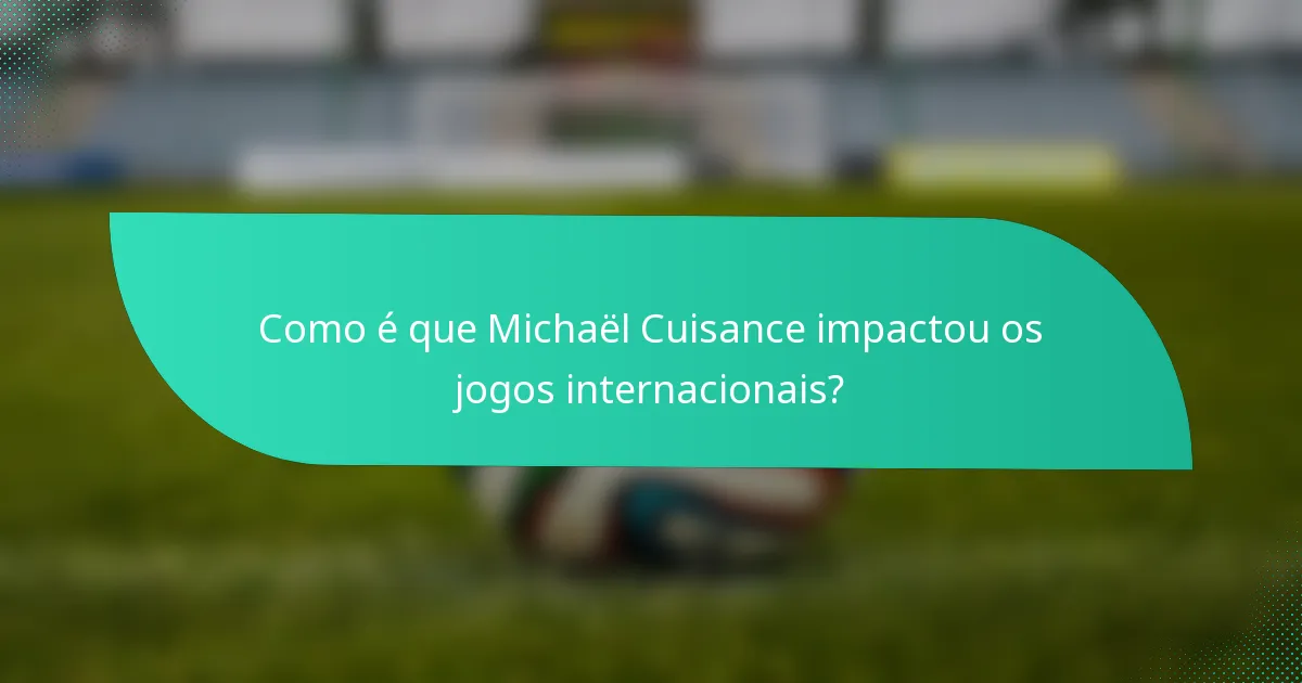 Como é que Michaël Cuisance impactou os jogos internacionais?
