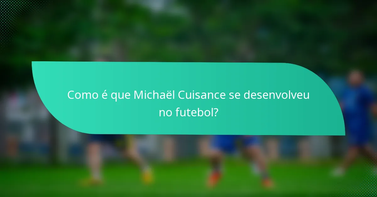 Como é que Michaël Cuisance se desenvolveu no futebol?