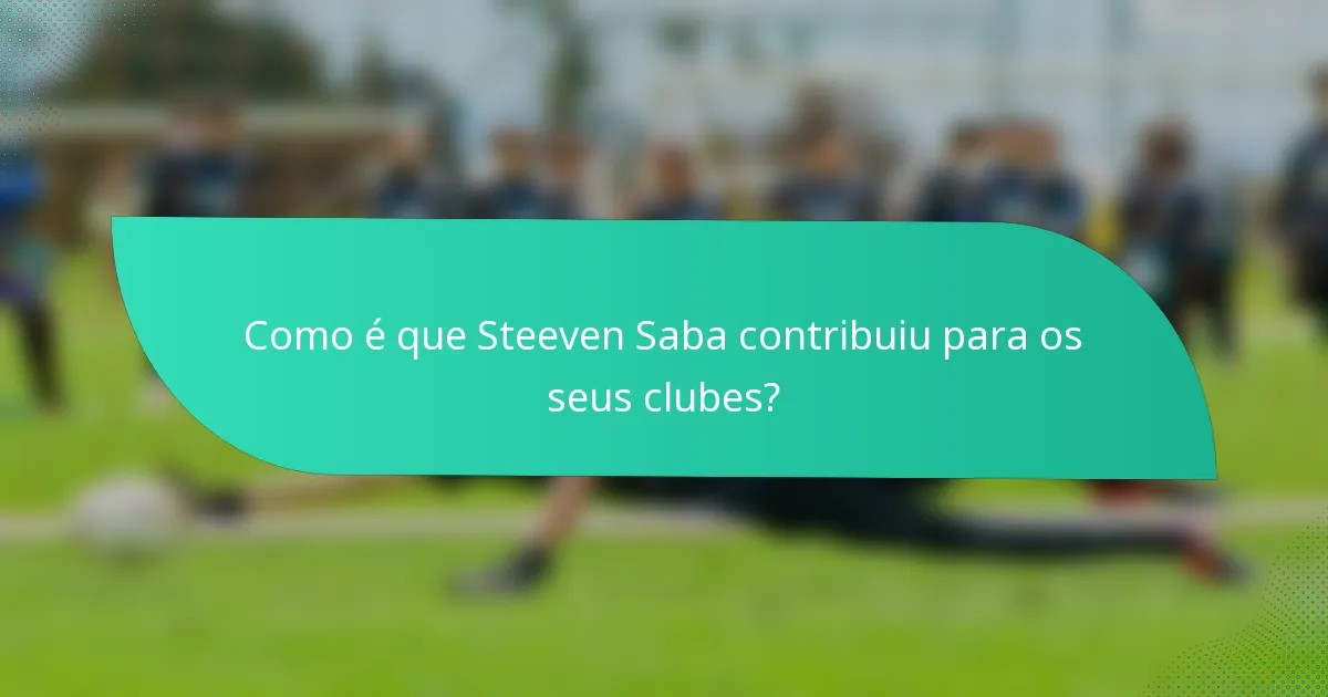 Como é que Steeven Saba contribuiu para os seus clubes?