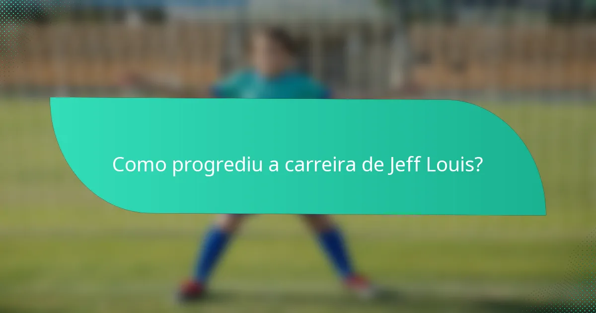 Como progrediu a carreira de Jeff Louis?