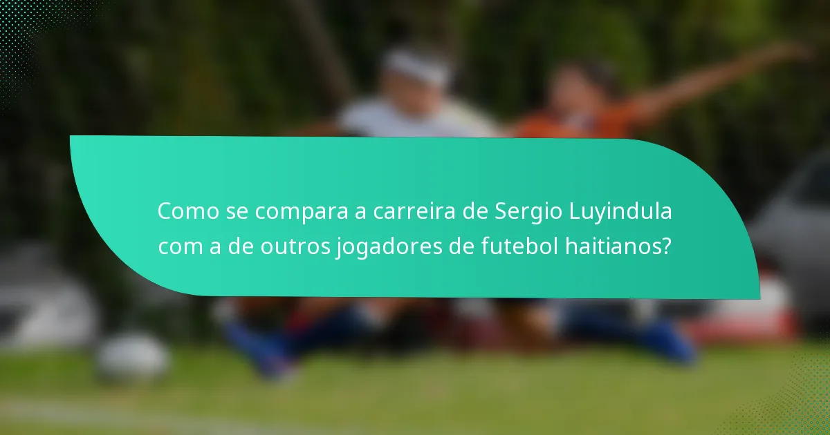 Como se compara a carreira de Sergio Luyindula com a de outros jogadores de futebol haitianos?