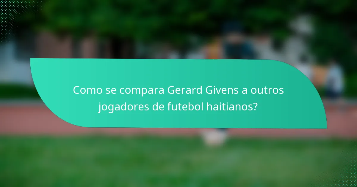 Como se compara Gerard Givens a outros jogadores de futebol haitianos?
