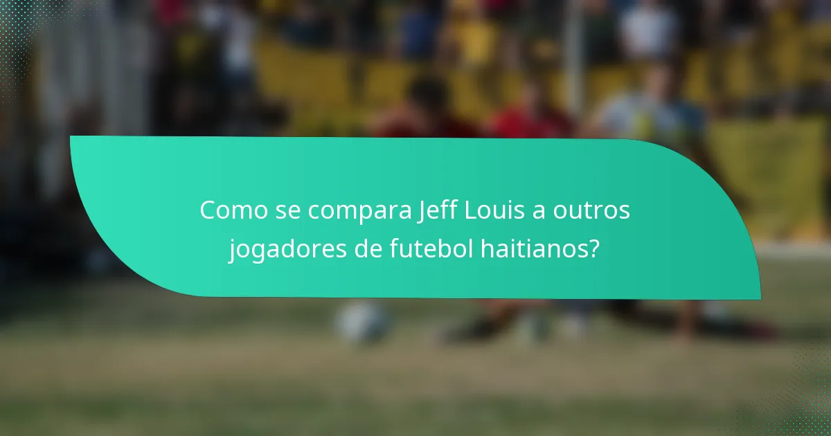 Como se compara Jeff Louis a outros jogadores de futebol haitianos?