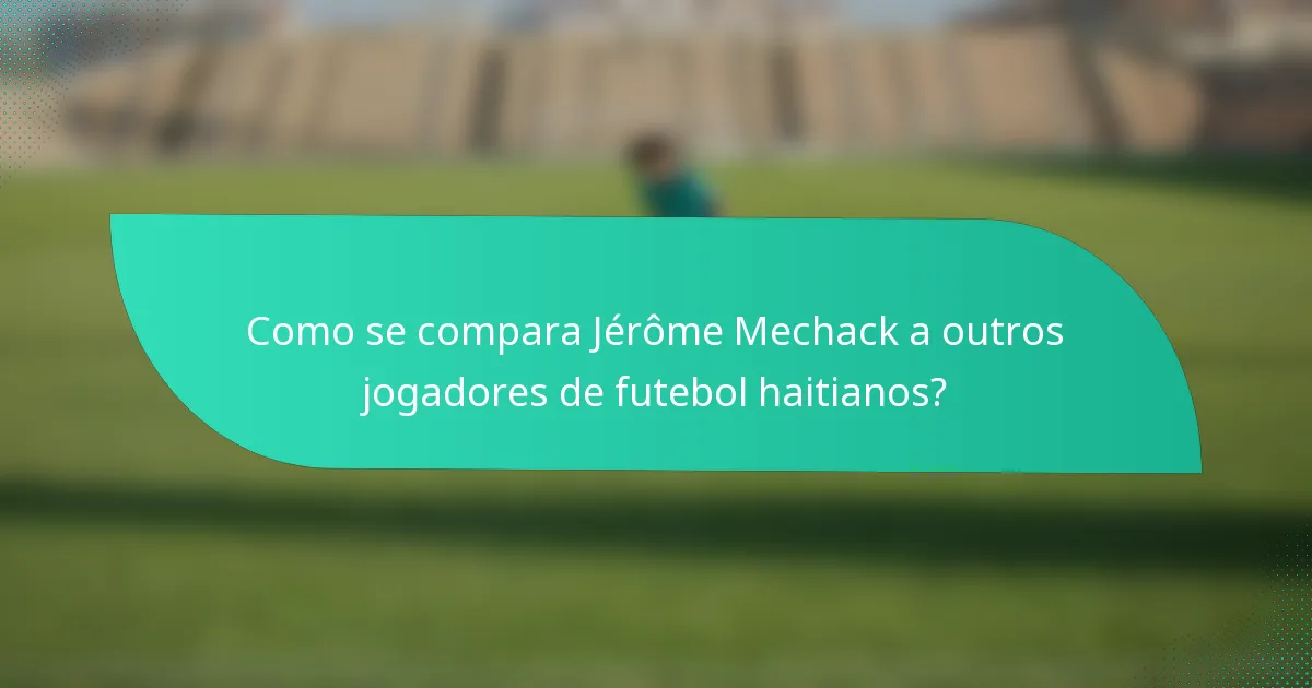 Como se compara Jérôme Mechack a outros jogadores de futebol haitianos?