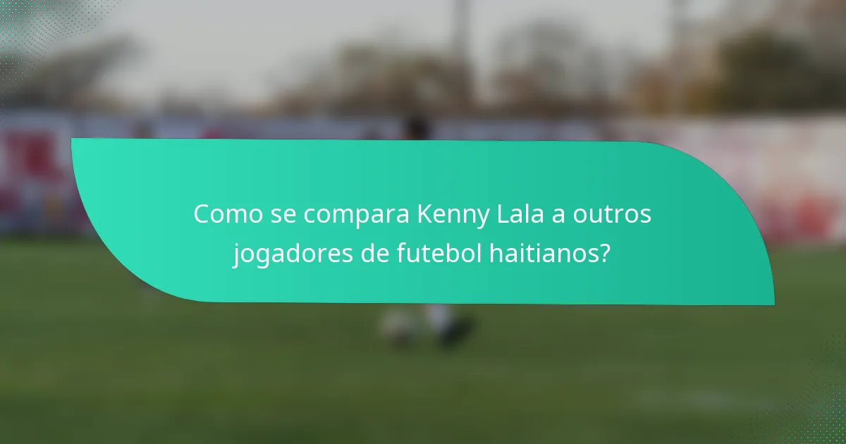 Como se compara Kenny Lala a outros jogadores de futebol haitianos?