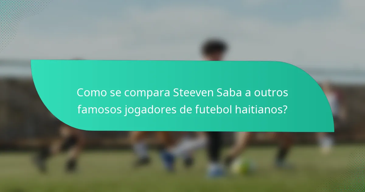 Como se compara Steeven Saba a outros famosos jogadores de futebol haitianos?