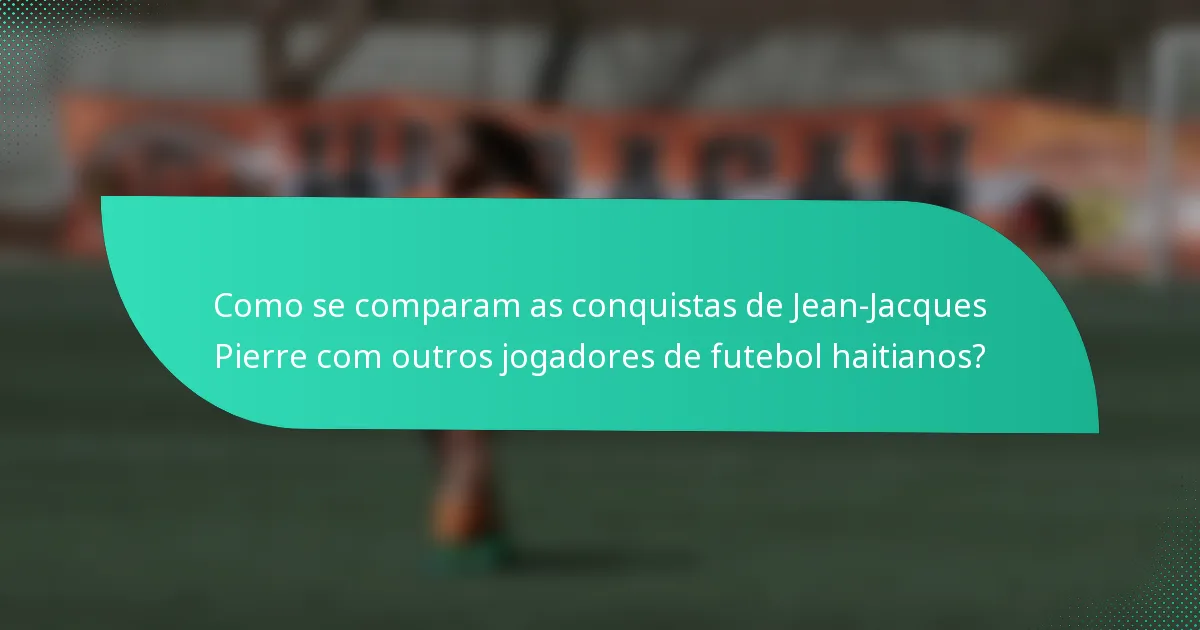 Como se comparam as conquistas de Jean-Jacques Pierre com outros jogadores de futebol haitianos?