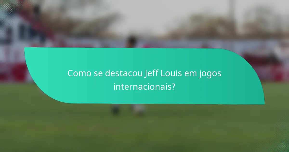 Como se destacou Jeff Louis em jogos internacionais?