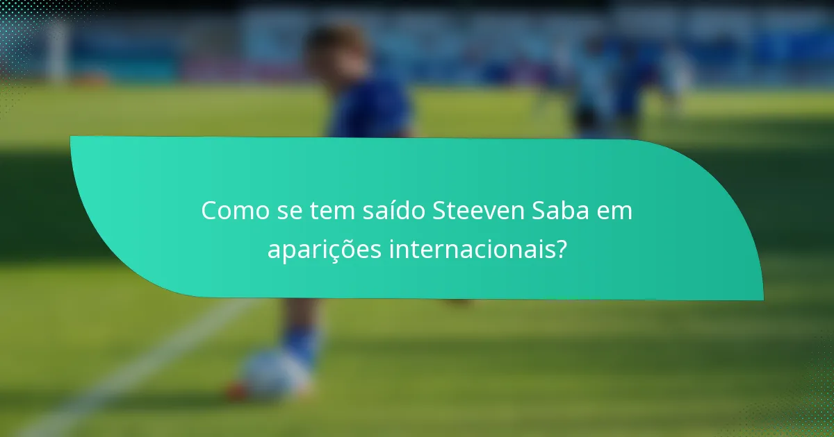 Como se tem saído Steeven Saba em aparições internacionais?