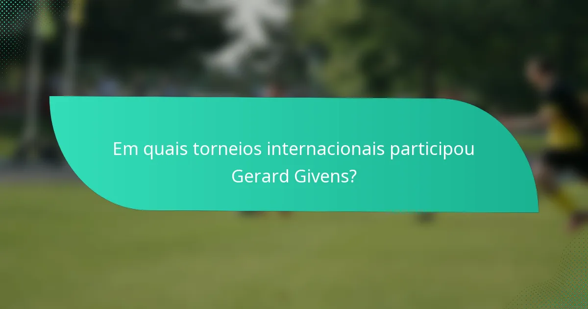 Em quais torneios internacionais participou Gerard Givens?