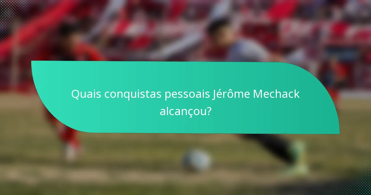 Quais conquistas pessoais Jérôme Mechack alcançou?