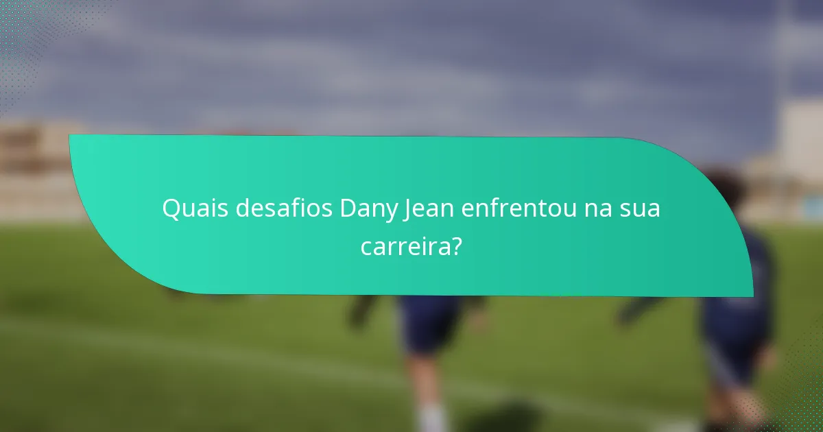 Quais desafios Dany Jean enfrentou na sua carreira?