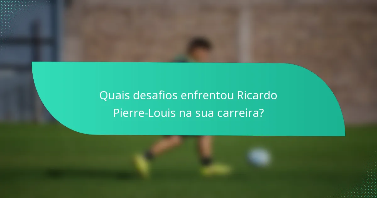 Quais desafios enfrentou Ricardo Pierre-Louis na sua carreira?