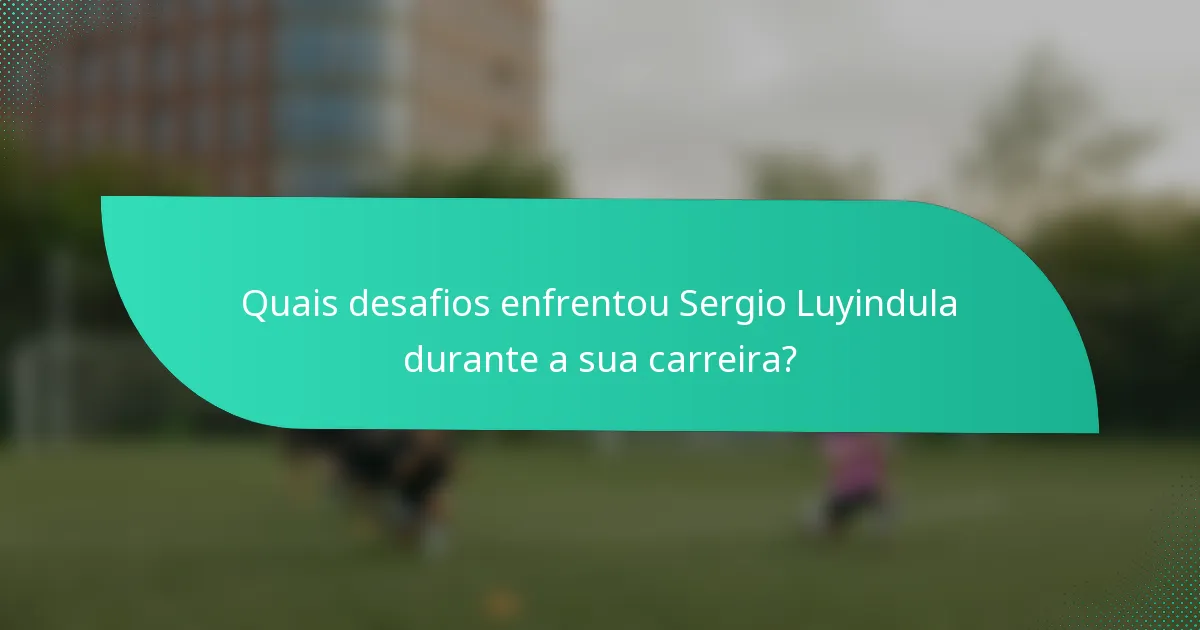 Quais desafios enfrentou Sergio Luyindula durante a sua carreira?