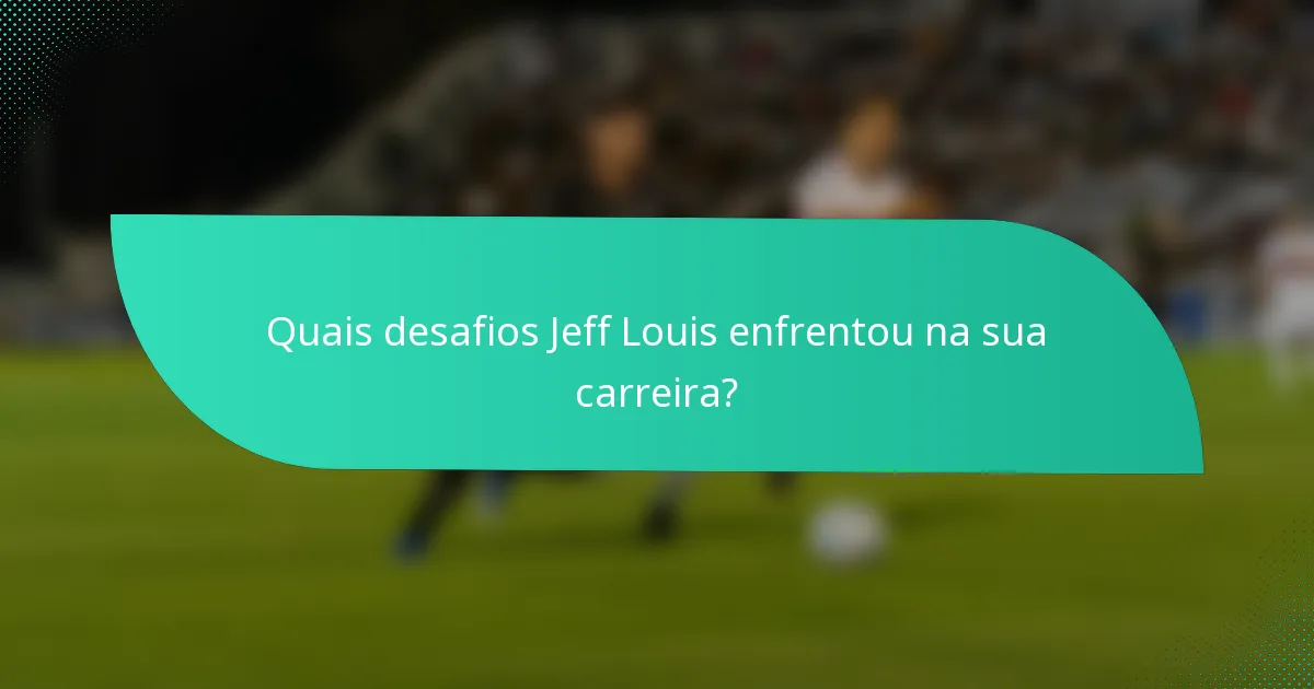 Quais desafios Jeff Louis enfrentou na sua carreira?