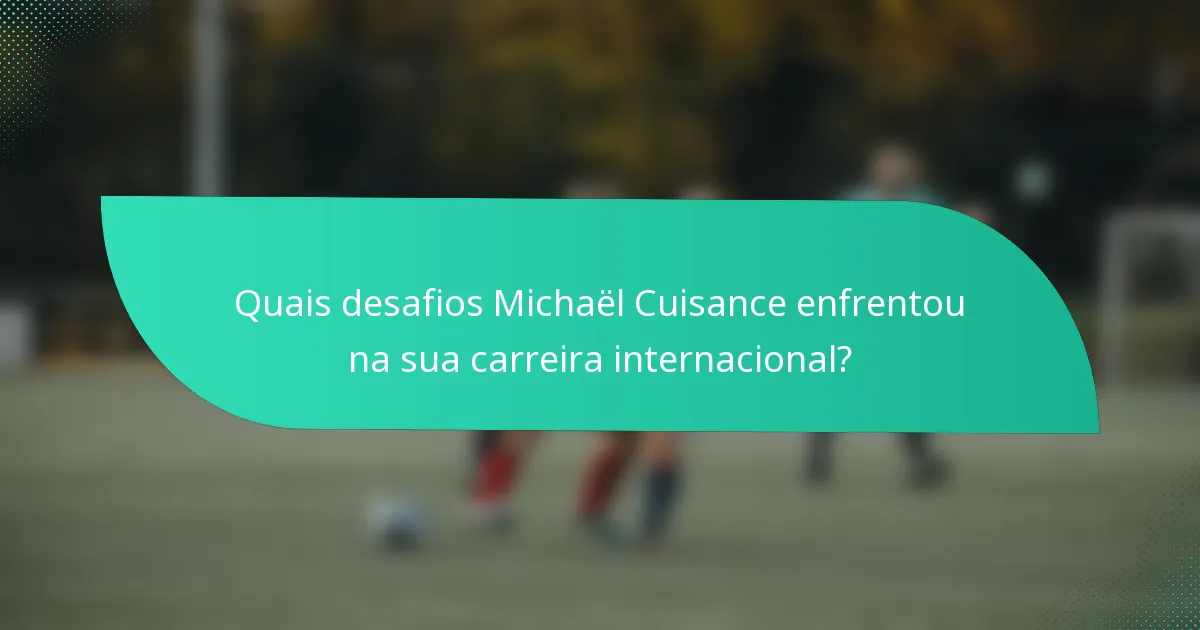 Quais desafios Michaël Cuisance enfrentou na sua carreira internacional?
