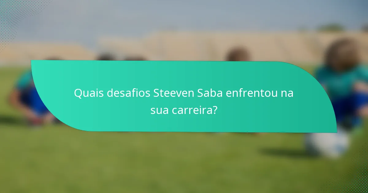 Quais desafios Steeven Saba enfrentou na sua carreira?