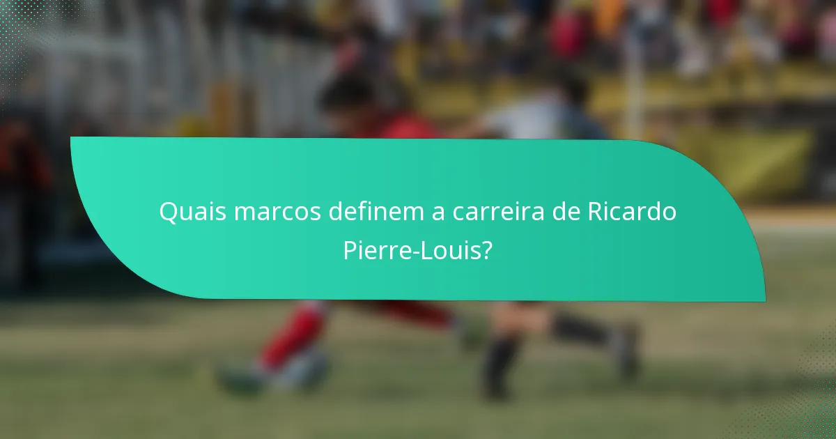 Quais marcos definem a carreira de Ricardo Pierre-Louis?