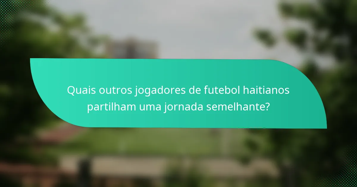 Quais outros jogadores de futebol haitianos partilham uma jornada semelhante?