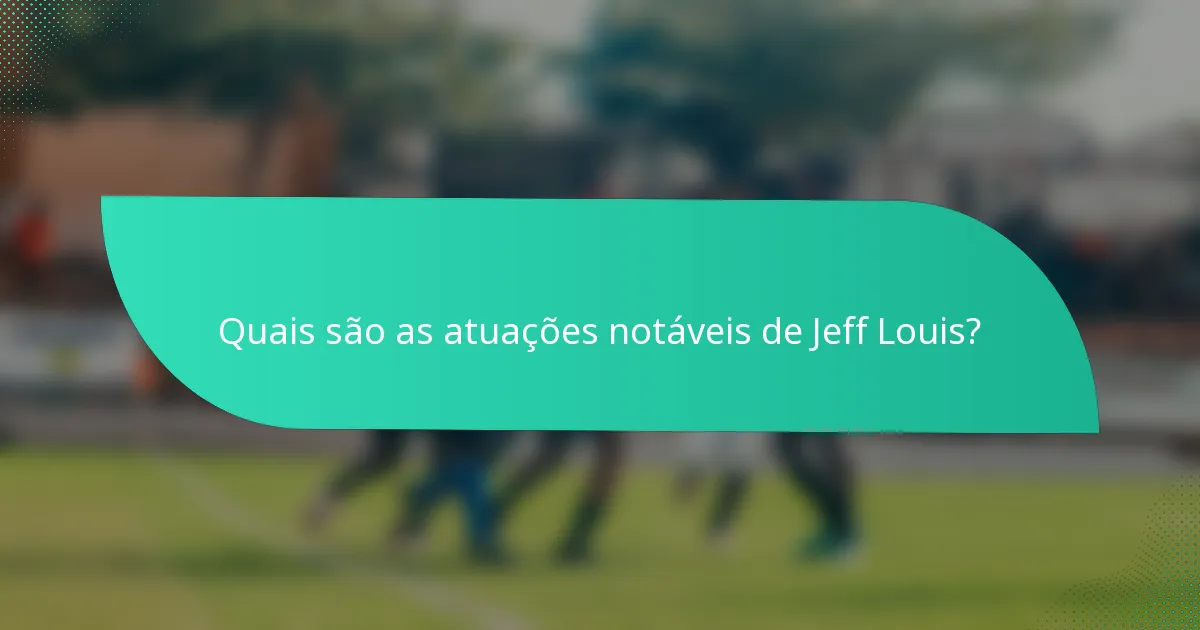 Quais são as atuações notáveis de Jeff Louis?