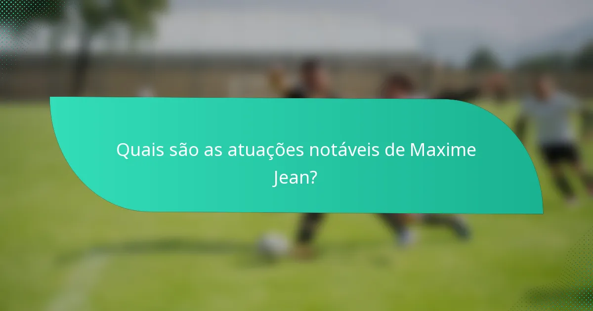 Quais são as atuações notáveis de Maxime Jean?