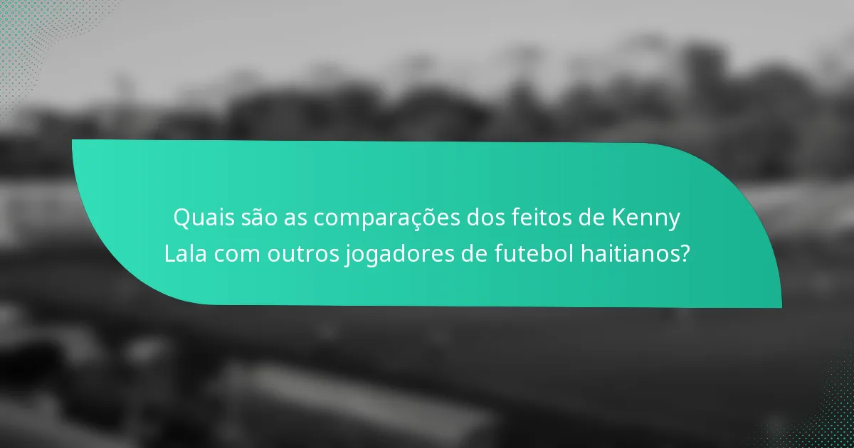 Quais são as comparações dos feitos de Kenny Lala com outros jogadores de futebol haitianos?