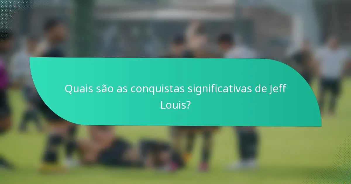 Quais são as conquistas significativas de Jeff Louis?