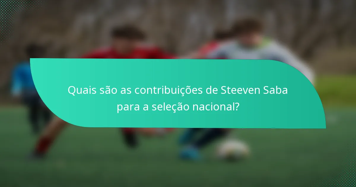 Quais são as contribuições de Steeven Saba para a seleção nacional?