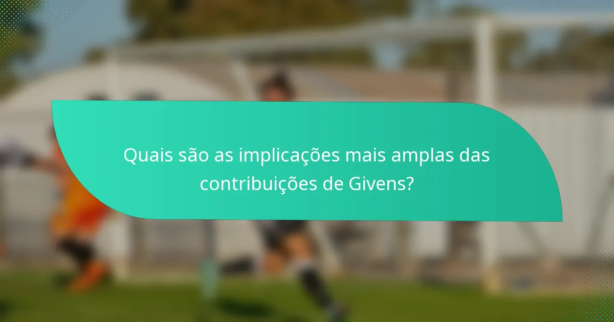 Quais são as implicações mais amplas das contribuições de Givens?