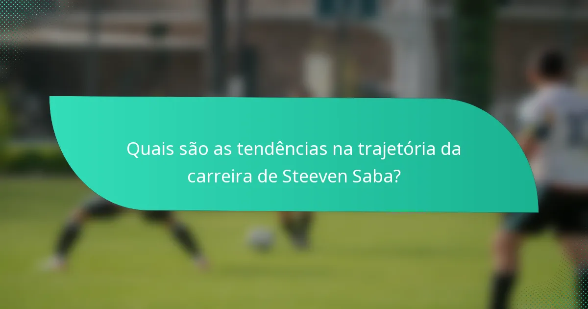 Quais são as tendências na trajetória da carreira de Steeven Saba?