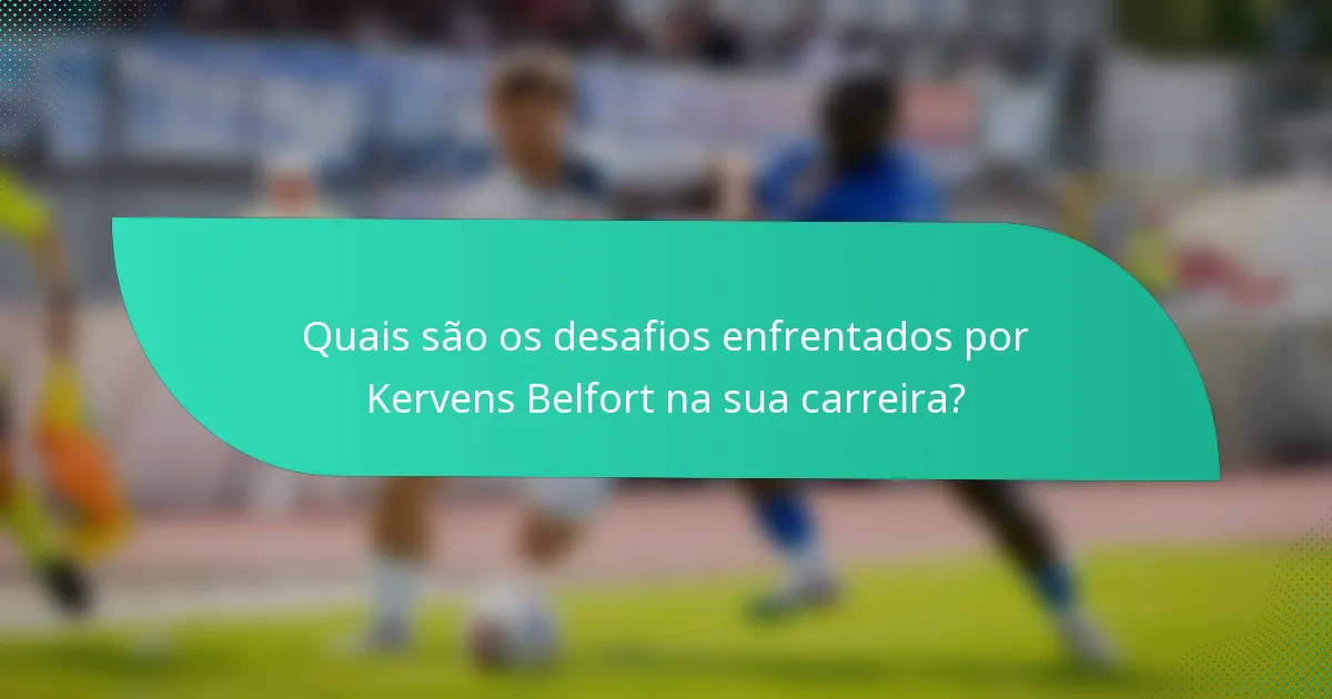 Quais são os desafios enfrentados por Kervens Belfort na sua carreira?