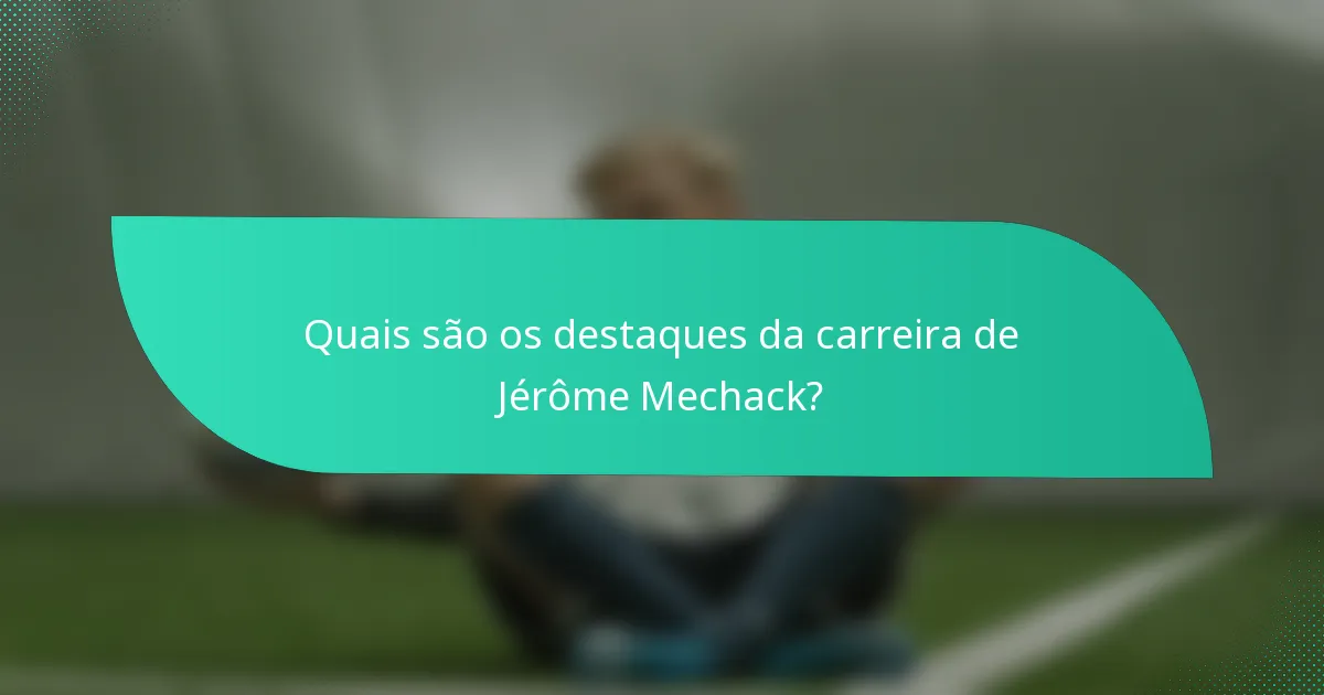 Quais são os destaques da carreira de Jérôme Mechack?