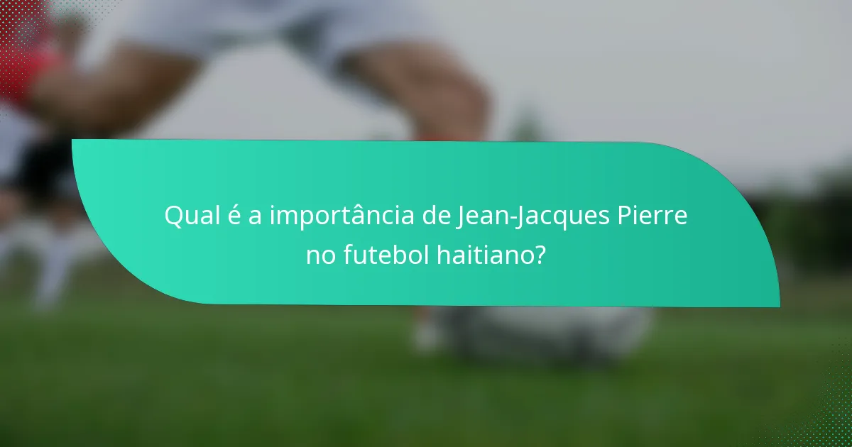 Qual é a importância de Jean-Jacques Pierre no futebol haitiano?