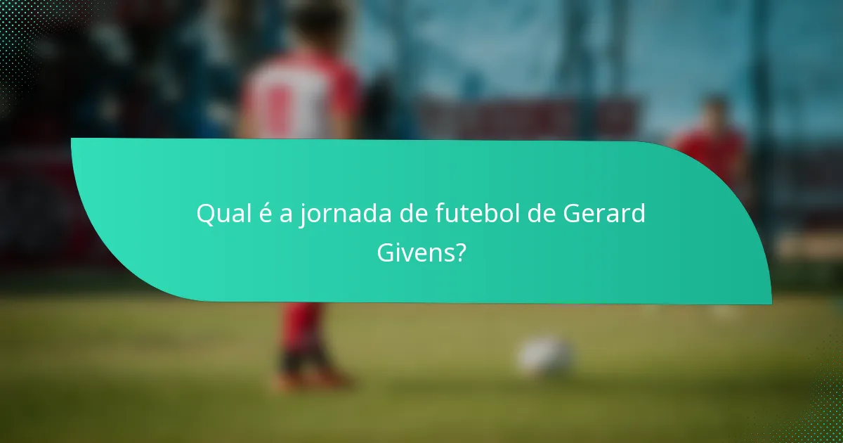 Qual é a jornada de futebol de Gerard Givens?