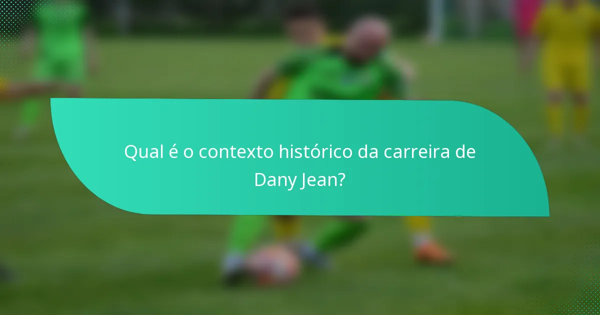 Qual é o contexto histórico da carreira de Dany Jean?