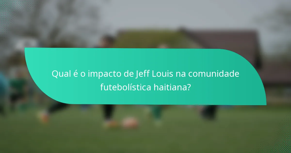 Qual é o impacto de Jeff Louis na comunidade futebolística haitiana?