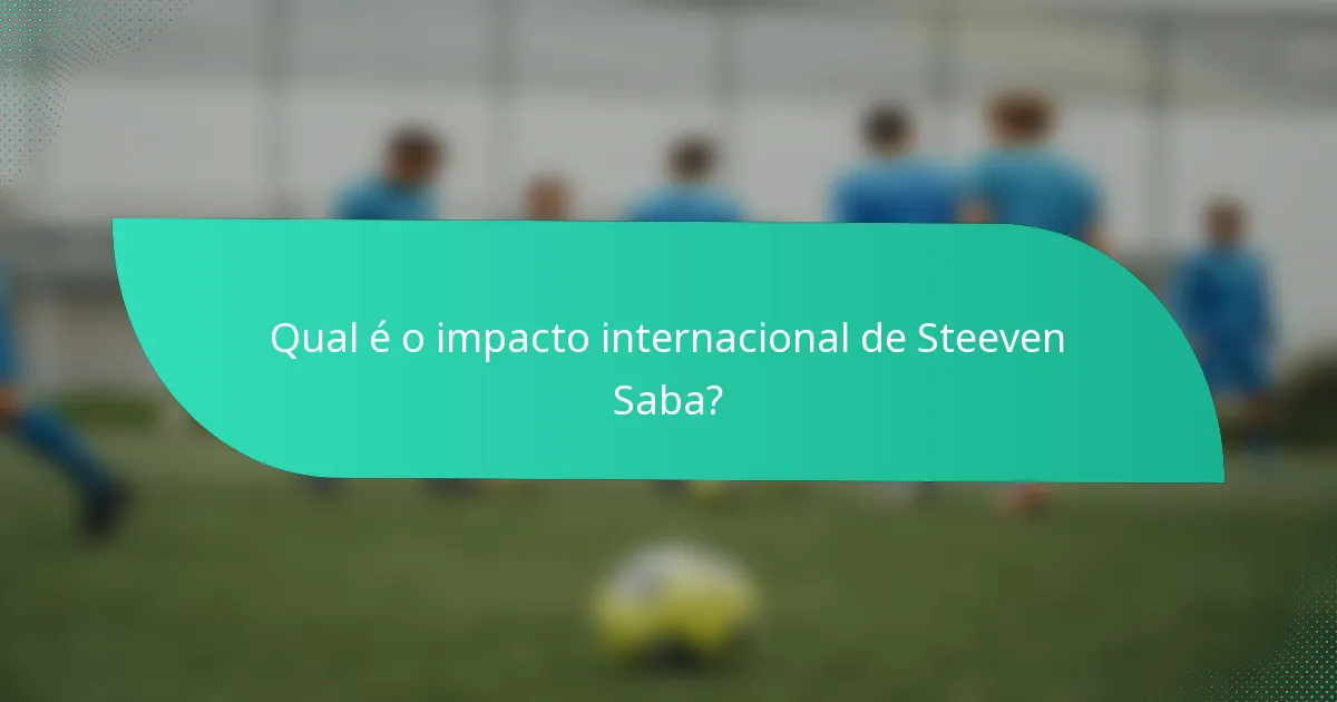 Qual é o impacto internacional de Steeven Saba?