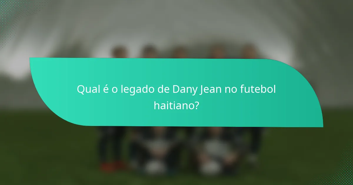 Qual é o legado de Dany Jean no futebol haitiano?