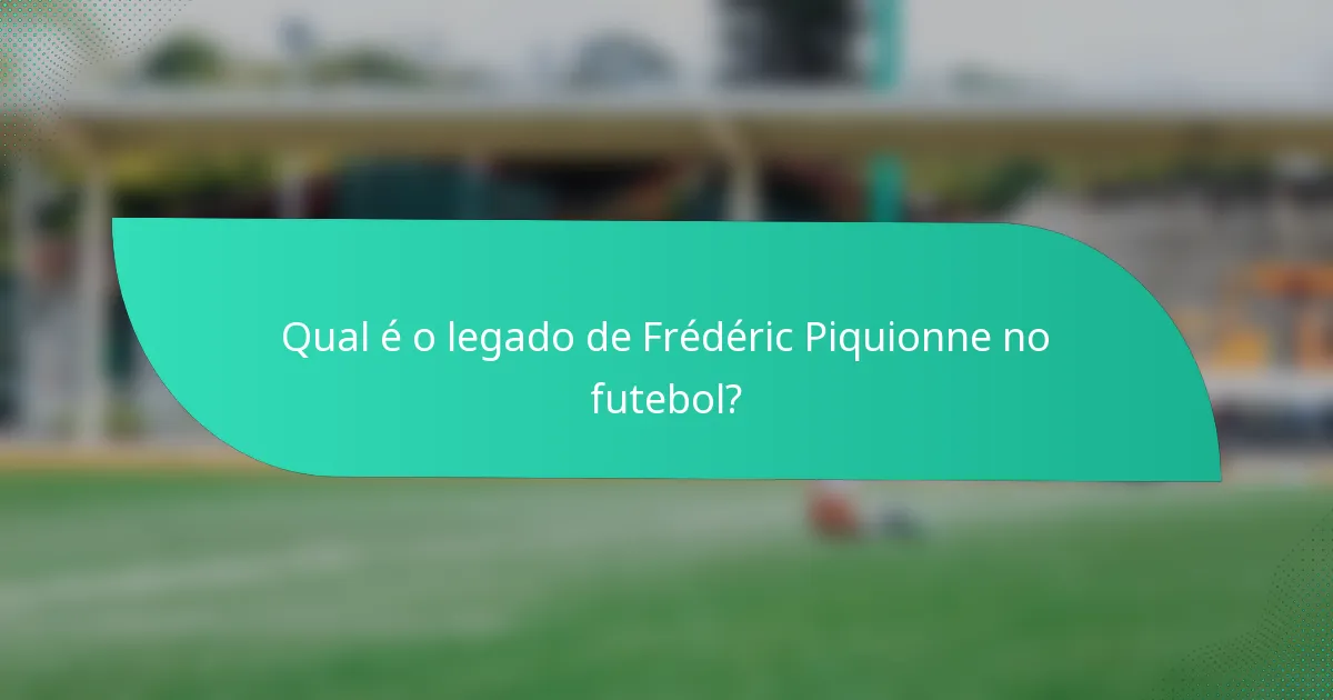 Qual é o legado de Frédéric Piquionne no futebol?