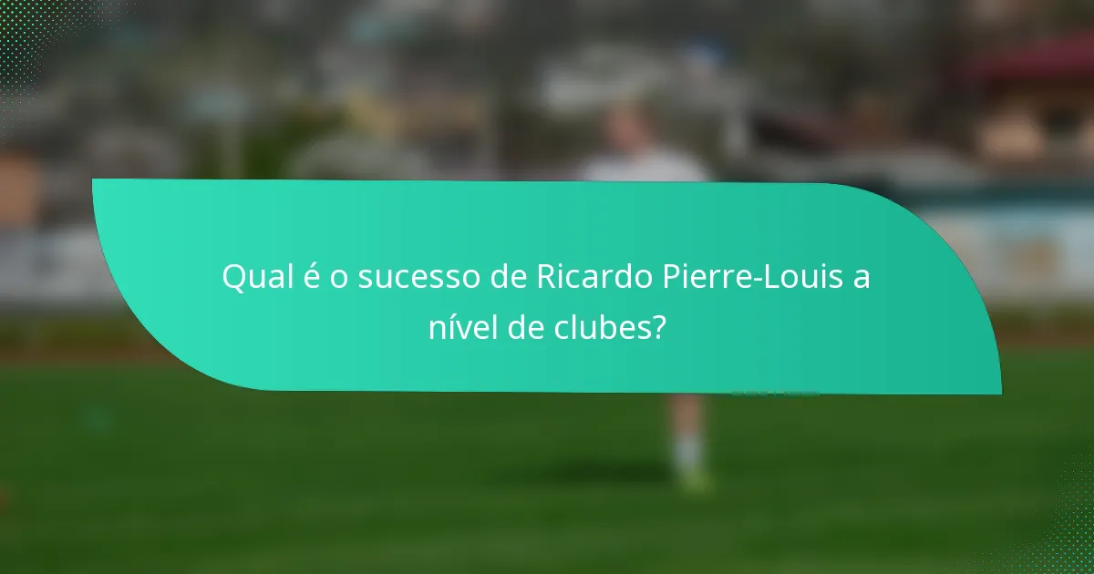 Qual é o sucesso de Ricardo Pierre-Louis a nível de clubes?