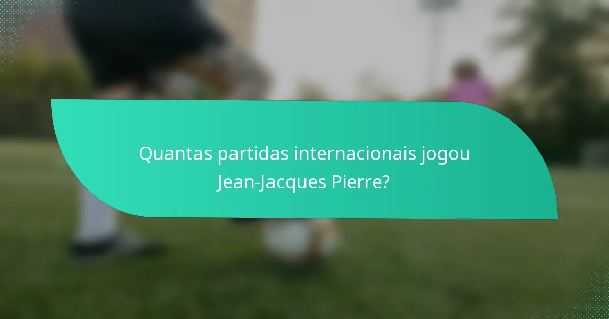 Quantas partidas internacionais jogou Jean-Jacques Pierre?