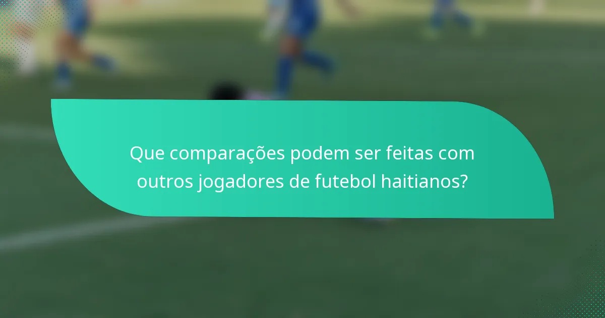 Que comparações podem ser feitas com outros jogadores de futebol haitianos?