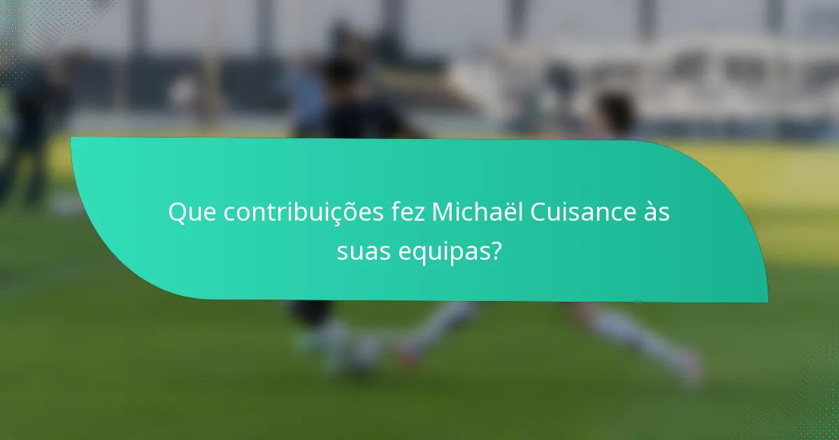 Que contribuições fez Michaël Cuisance às suas equipas?