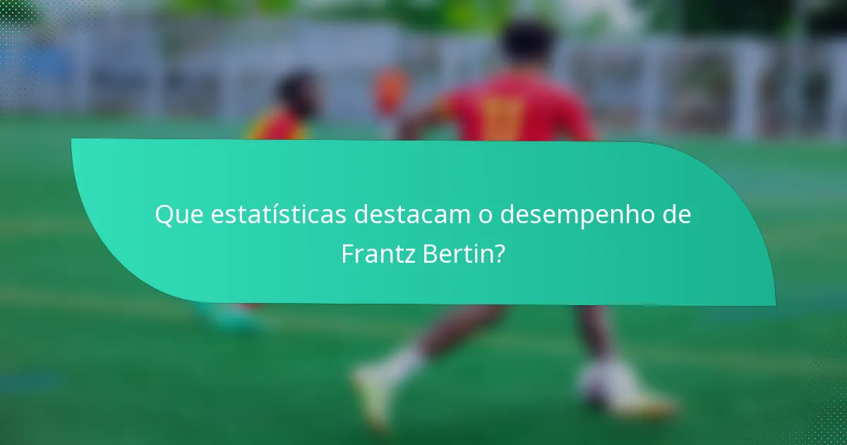 Que estatísticas destacam o desempenho de Frantz Bertin?